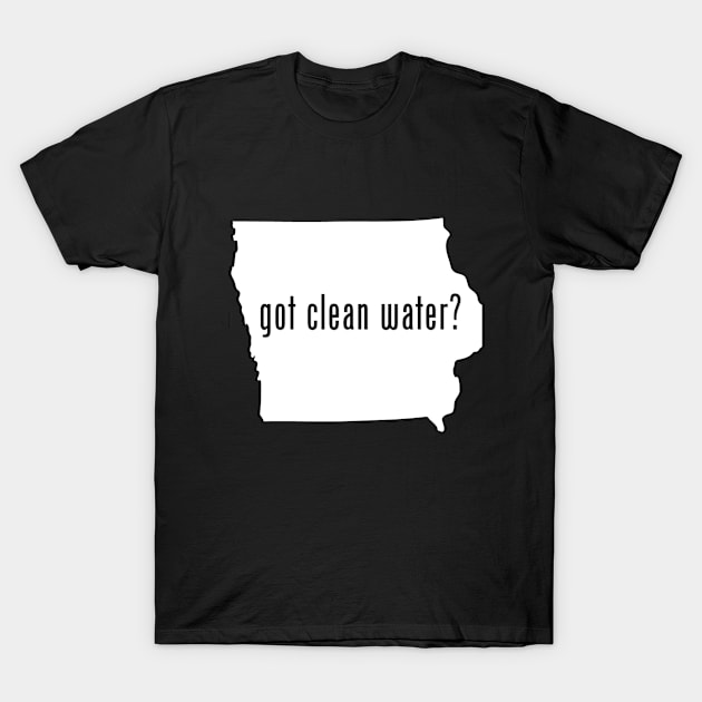 IA-Got Clean Water? T-Shirt by CleanWater2019